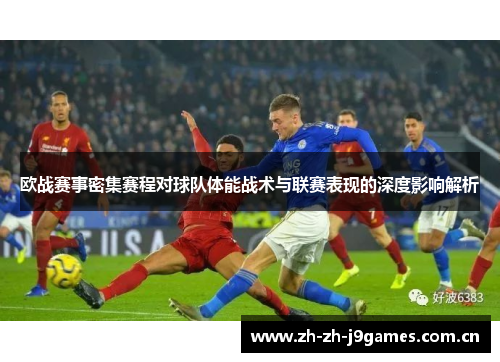 欧战赛事密集赛程对球队体能战术与联赛表现的深度影响解析 欧战赛事密集赛程对球队体能战术与联赛表现的深度影响解析